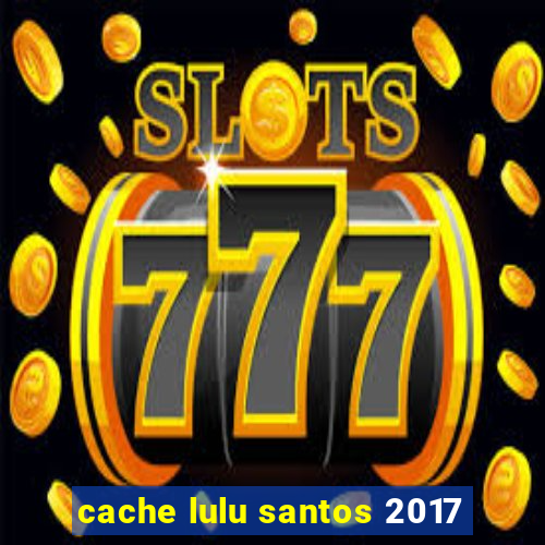 cache lulu santos 2017